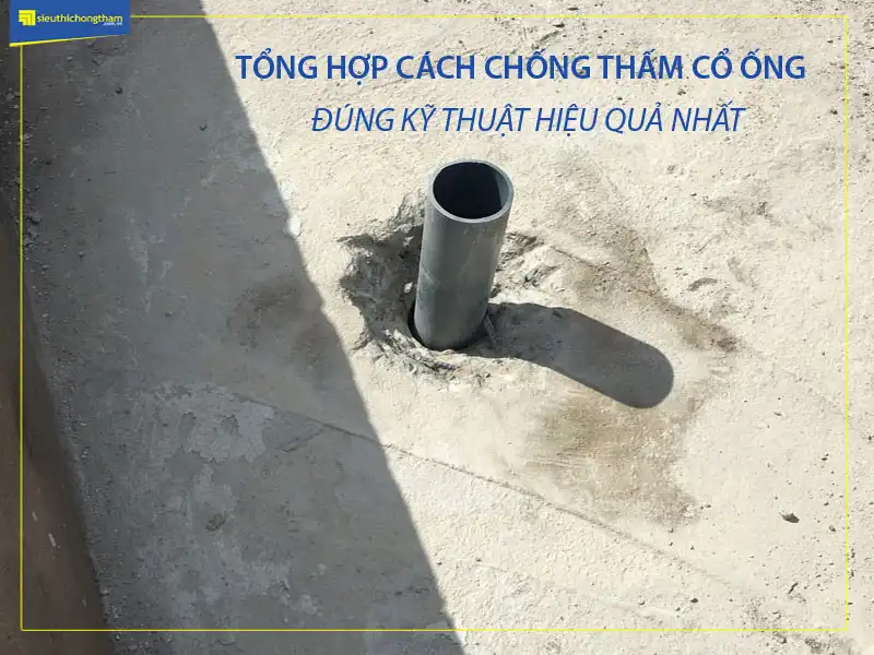 Chống Thấm Cổ Ống Đúng kỹ thuật, hiệu Quả Nhất